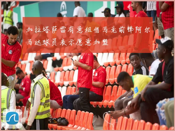 加拉塔萨雷有意租借马竞前锋阿尔马达球员表示愿意加盟
