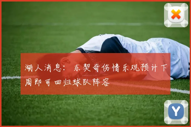 湖人消息：东契奇伤情乐观预计下周即可回归球队阵容